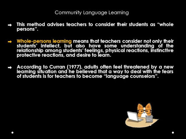 Community Language Learning This method advises teachers to consider their students as “whole