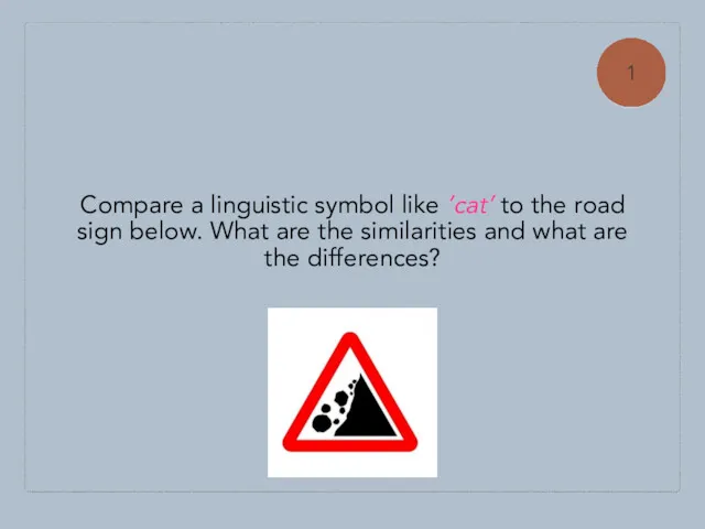 Compare a linguistic symbol like ’cat’ to the road sign