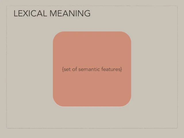 LEXICAL MEANING {set of semantic features}