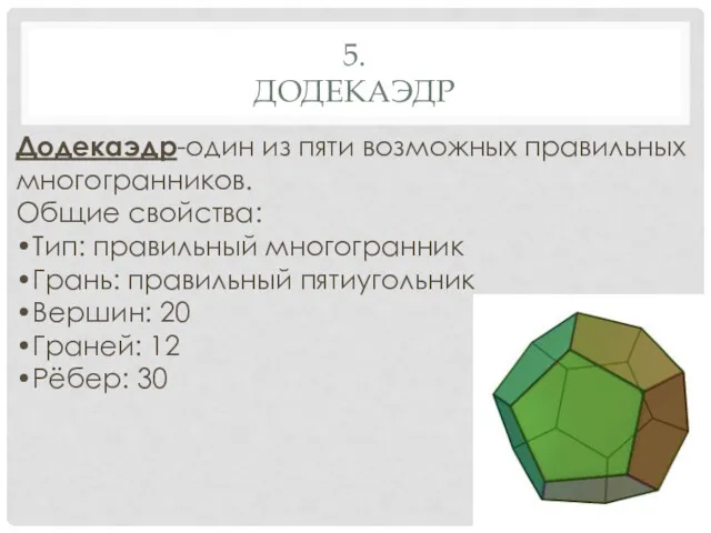 5. ДОДЕКАЭДР Додекаэдр-один из пяти возможных правильных многогранников. Общие свойства: