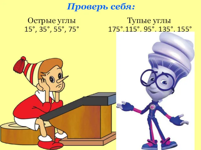 Проверь себя: Острые углы 15°, 35°, 55°, 75° Тупые углы 175°,115°, 95°, 135°, 155°