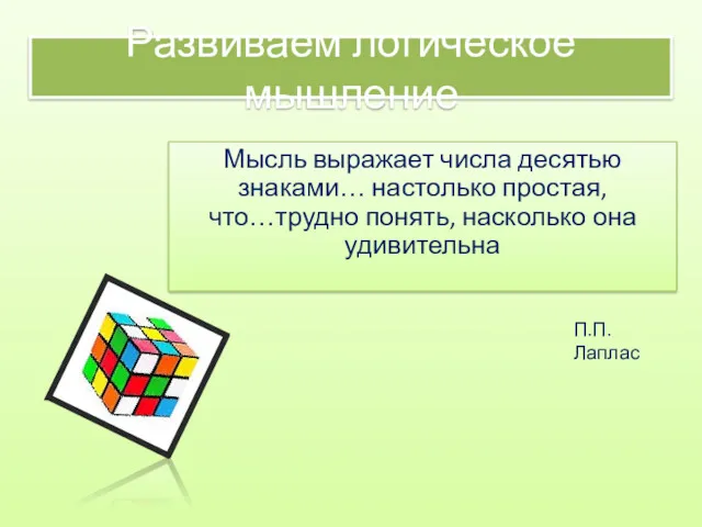 Развиваем логическое мышление Мысль выражает числа десятью знаками… настолько простая, что…трудно понять, насколько она удивительна П.П.Лаплас