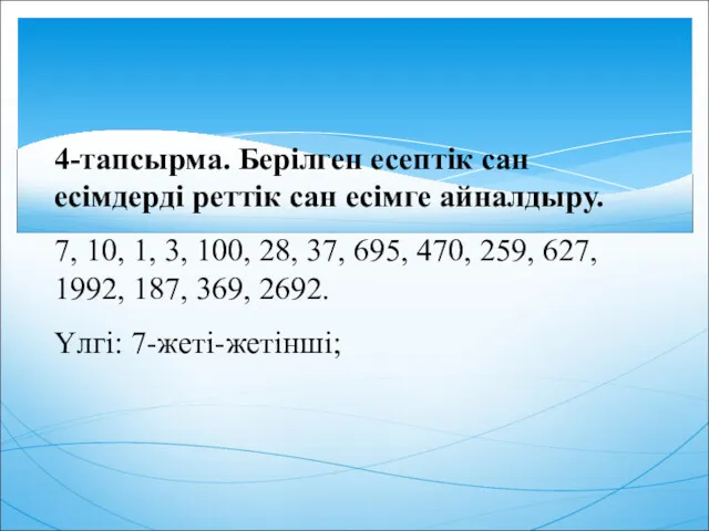 4-тапсырма. Берілген есептік сан есімдерді реттік сан есімге айналдыру. 7,