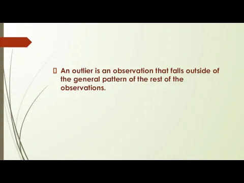 An outlier is an observation that falls outside of the general pattern of