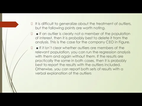 It is difficult to generalize about the treatment of outliers, but the following