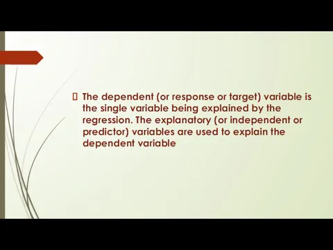 The dependent (or response or target) variable is the single