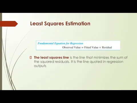 Least Squares Estimation The least squares line is the line that minimizes the