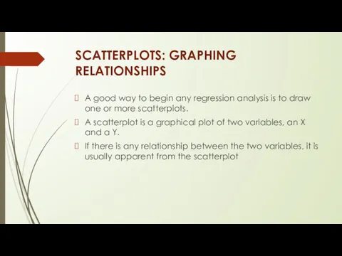 SCATTERPLOTS: GRAPHING RELATIONSHIPS A good way to begin any regression analysis is to