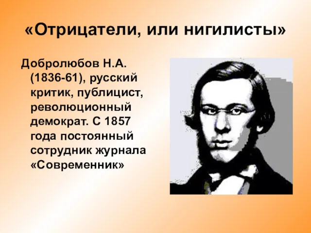 «Отрицатели, или нигилисты» Добролюбов Н.А. (1836-61), русский критик, публицист, революционный демократ. С 1857