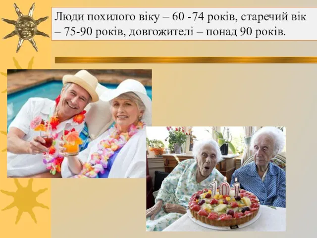 Люди похилого віку – 60 -74 років, старечий вік – 75-90 років, довгожителі