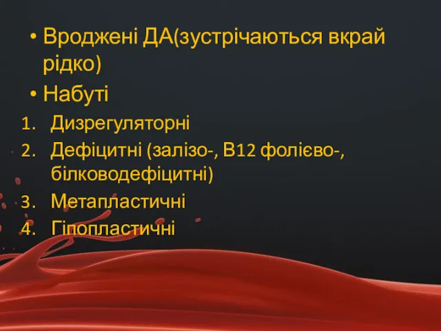 Вроджені ДА(зустрічаються вкрай рідко) Набуті Дизрегуляторні Дефіцитні (залізо-, В12 фолієво-, білководефіцитні) Метапластичні Гіпопластичні