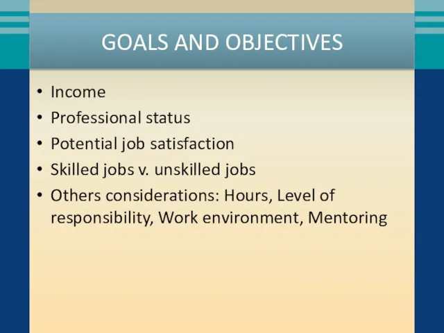 GOALS AND OBJECTIVES Income Professional status Potential job satisfaction Skilled