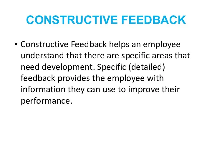CONSTRUCTIVE FEEDBACK Constructive Feedback helps an employee understand that there