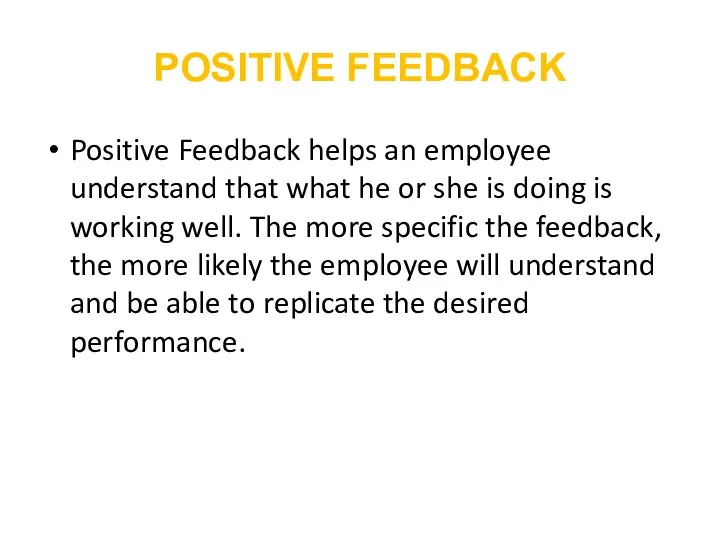 POSITIVE FEEDBACK Positive Feedback helps an employee understand that what