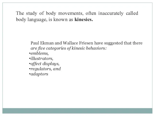 The study of body movements, often inaccurately called body language,