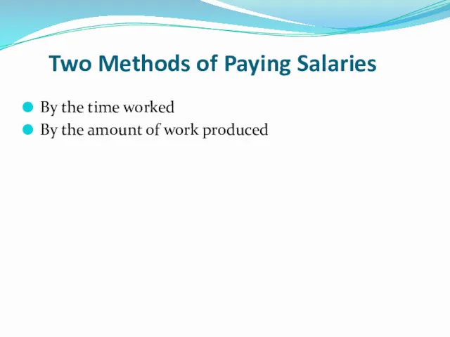 Two Methods of Paying Salaries By the time worked By the amount of work produced