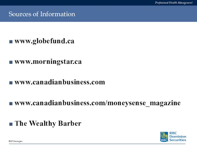 Sources of Information www.globefund.ca www.morningstar.ca www.canadianbusiness.com www.canadianbusiness.com/moneysense_magazine The Wealthy Barber