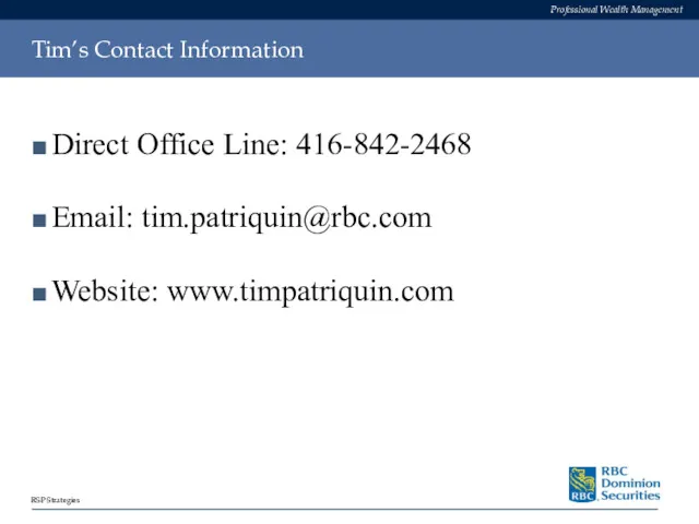 Tim’s Contact Information Direct Office Line: 416-842-2468 Email: tim.patriquin@rbc.com Website: www.timpatriquin.com