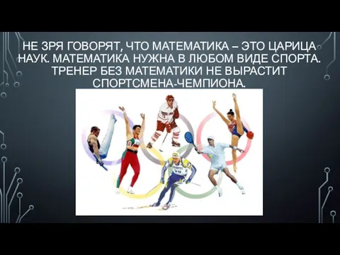 НЕ ЗРЯ ГОВОРЯТ, ЧТО МАТЕМАТИКА – ЭТО ЦАРИЦА НАУК. МАТЕМАТИКА НУЖНА В ЛЮБОМ