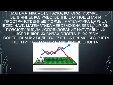 МАТЕМАТИКА – ЭТО НАУКА, КОТОРАЯ ИЗУЧАЕТ ВЕЛИЧИНЫ, КОЛИЧЕСТВЕННЫЕ ОТНОШЕНИЯ И ПРОСТРАНСТВЕННЫЕ ФОРМЫ. МАТЕМАТИКА