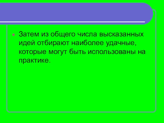 Затем из общего числа высказанных идей отбирают наиболее удачные, которые могут быть использованы на практике.