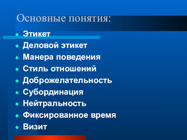 Основные понятия: Этикет Деловой этикет Манера поведения Стиль отношений Доброжелательность Субординация Нейтральность Фиксированное время Визит