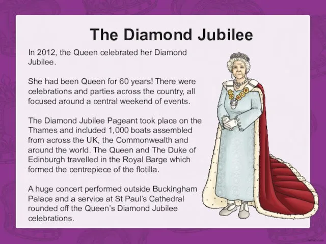 The Diamond Jubilee In 2012, the Queen celebrated her Diamond