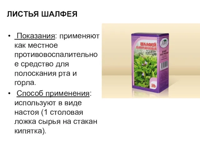 ЛИСТЬЯ ШАЛФЕЯ Показания: применяют как местное противовоспалительное средство для полоскания