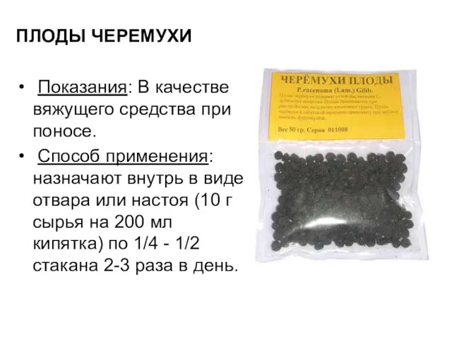 ПЛОДЫ ЧЕРЕМУХИ Показания: В качестве вяжущего средства при поносе. Способ