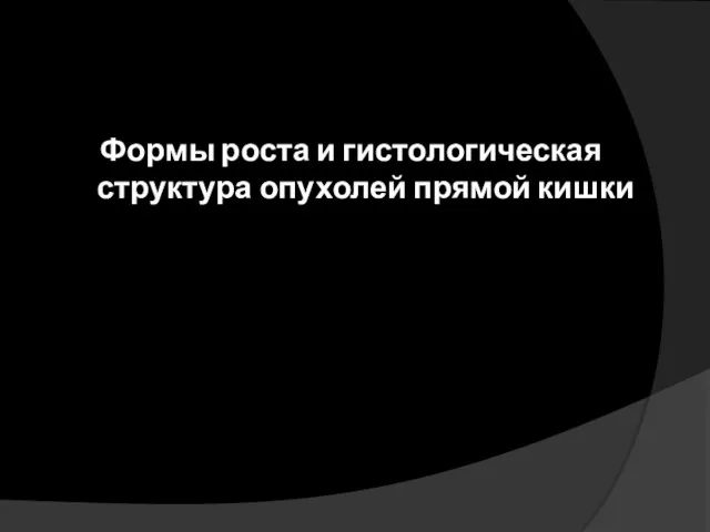 Формы роста и гистологическая структура опухолей прямой кишки