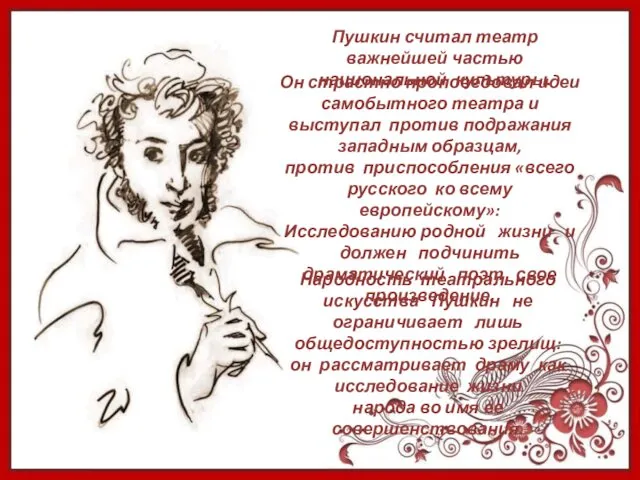 Пушкин считал театр важнейшей частью национальной культуры. Он страстно проповедовал