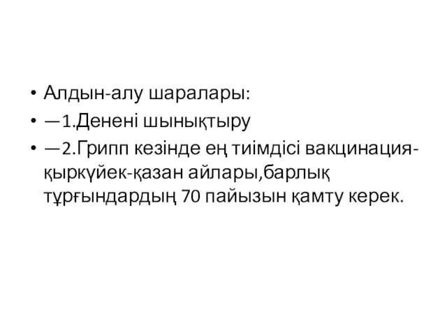 Алдын-алу шаралары: —1.Денені шынықтыру —2.Грипп кезінде ең тиімдісі вакцинация-қыркүйек-қазан айлары,барлық тұрғындардың 70 пайызын қамту керек.