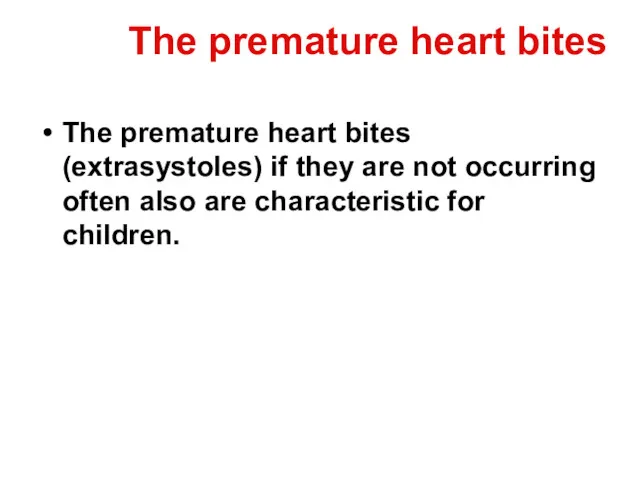 The premature heart bites The premature heart bites (extrasystoles) if