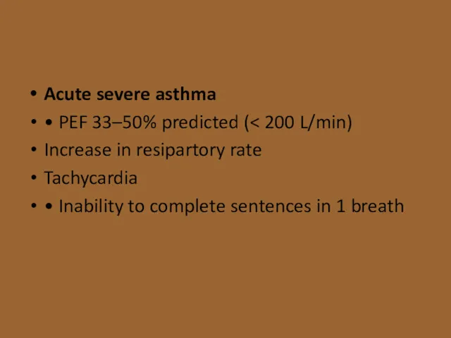 Acute severe asthma • PEF 33–50% predicted ( Increase in