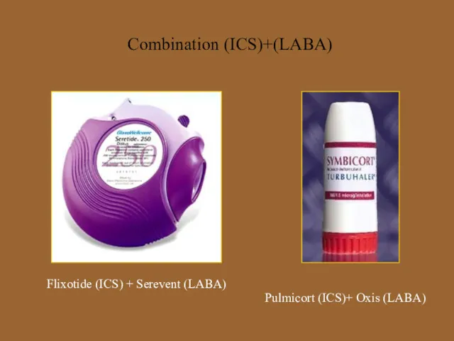 Combination (ICS)+(LABA) Flixotide (ICS) + Serevent (LABA) Pulmicort (ICS)+ Oxis (LABA)