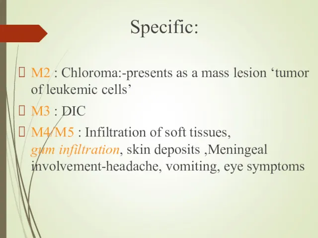 Specific: M2 : Chloroma:-presents as a mass lesion ‘tumor of leukemic cells’ M3