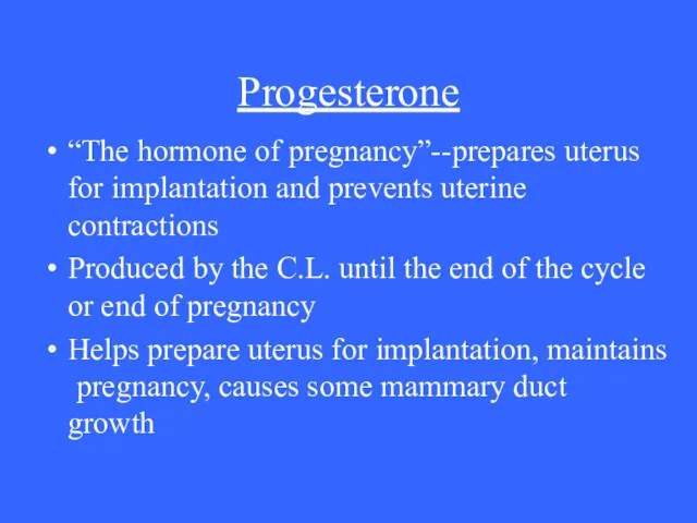 Progesterone “The hormone of pregnancy”--prepares uterus for implantation and prevents uterine contractions Produced