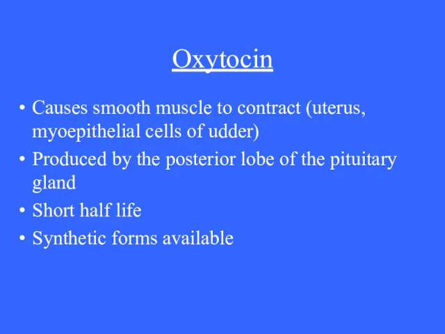 Oxytocin Causes smooth muscle to contract (uterus, myoepithelial cells of udder) Produced by