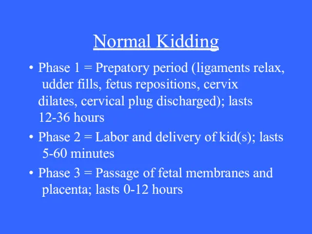 Normal Kidding Phase 1 = Prepatory period (ligaments relax, udder fills, fetus repositions,