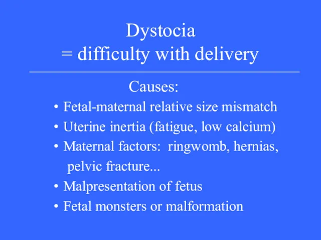 Dystocia = difficulty with delivery Fetal-maternal relative size mismatch Uterine inertia (fatigue, low