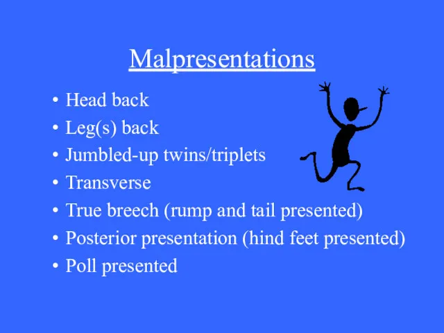 Malpresentations Head back Leg(s) back Jumbled-up twins/triplets Transverse True breech (rump and tail