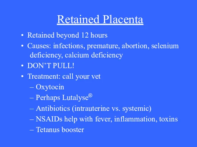 Retained Placenta Retained beyond 12 hours Causes: infections, premature, abortion, selenium deficiency, calcium