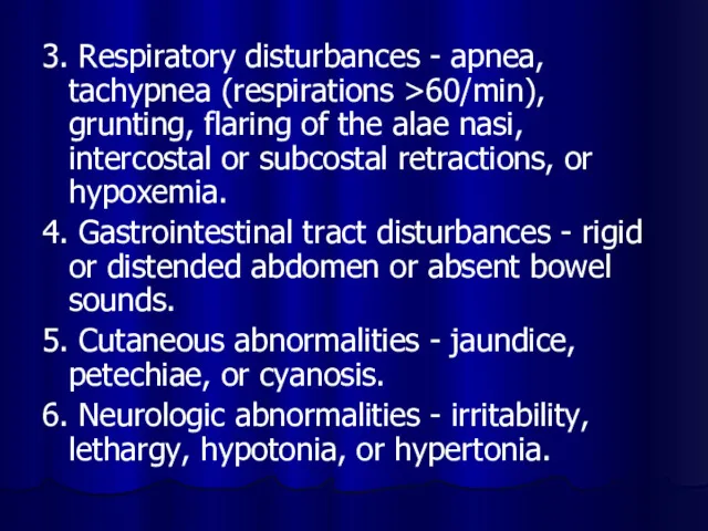3. Respiratory disturbances - apnea, tachypnea (respirations >60/min), grunting, flaring