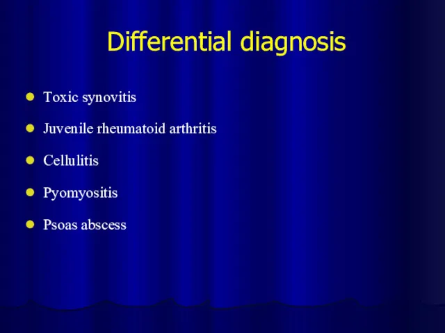 Differential diagnosis Toxic synovitis Juvenile rheumatoid arthritis Cellulitis Pyomyositis Psoas abscess