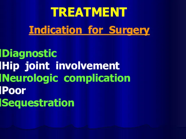 TREATMENT Indication for Surgery Diagnostic Hip joint involvement Neurologic complication Poor Sequestration