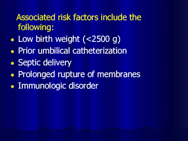 Associated risk factors include the following: Low birth weight (