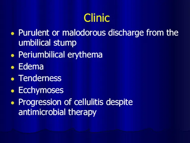 Clinic Purulent or malodorous discharge from the umbilical stump Periumbilical