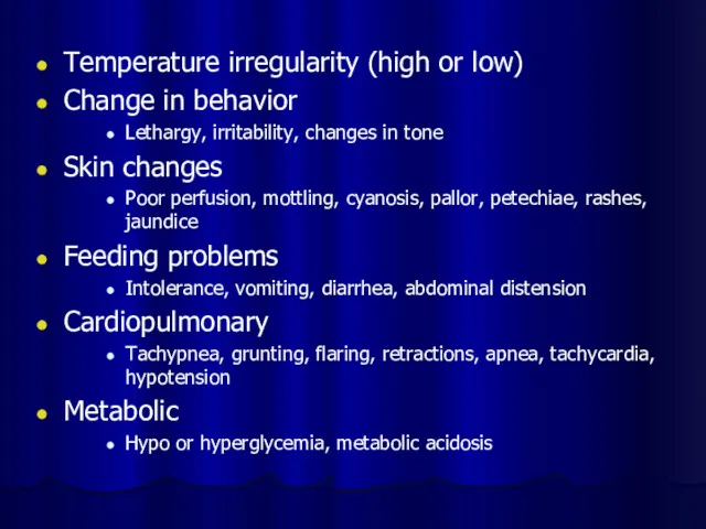 Temperature irregularity (high or low) Change in behavior Lethargy, irritability,
