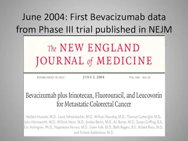 June 2004: First Bevacizumab data from Phase III trial published in NEJM