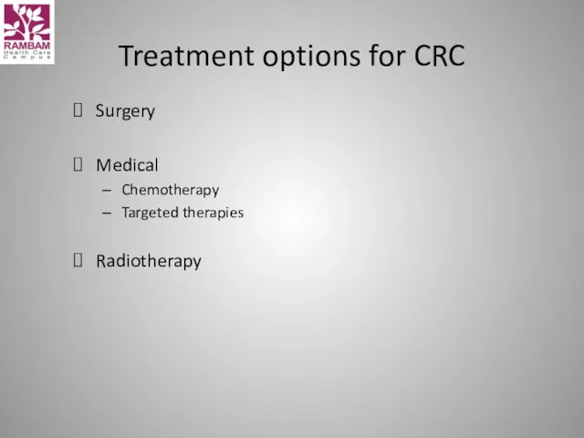 Treatment options for CRC Surgery Medical Chemotherapy Targeted therapies Radiotherapy